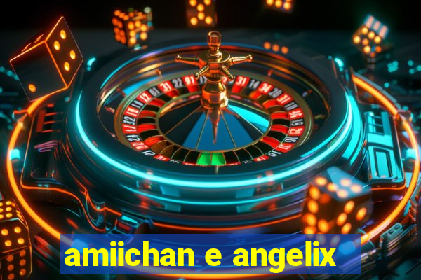 amiichan e angelix